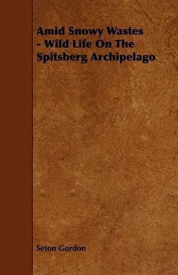 Amid Snowy Wastes - Wild Life On The Spitsberg Archipelago(English, Paperback, Gordon Seton)
