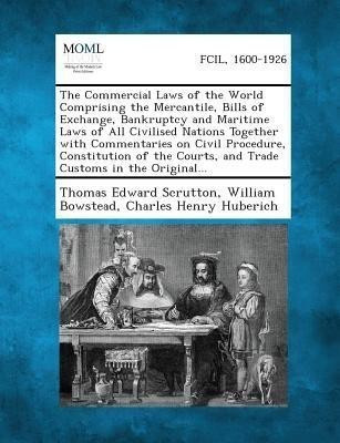 The Commercial Laws of the World Comprising the Mercantile, Bills of Exchange, Bankruptcy and Maritime Laws of All Civilised Nations Together with Com(English, Paperback, Scrutton Thomas Edward Sir)