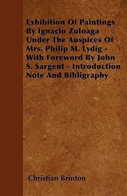 Exhibition Of Paintings By Ignacio Zuloaga Under The Auspices Of Mrs. Philip M. Lydig - With Foreword By John S. Sargent - Introduction Note And Bibligraphy(English, Paperback, Brinton Christian)