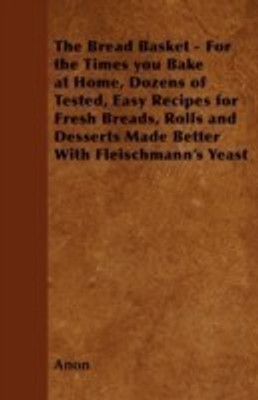 The Bread Basket - For the Times You Bake at Home, Dozens of Tested, Easy Recipes for Fresh Breads, Rolls and Desserts Made Better With Fleischmann's Yeast(English, Paperback, Anon)