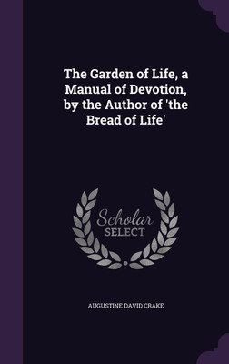 The Garden of Life, a Manual of Devotion, by the Author of 'the Bread of Life'(English, Hardcover, Crake Augustine David)