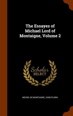 The Essayes of Michael Lord of Montaigne, Volume 2(English, Hardcover, Montaigne Michel)