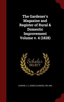 The Gardener's Magazine and Register of Rural & Domestic Improvement Volume v. 4 (1828)(English, Hardcover, unknown)