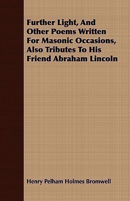 Further Light, And Other Poems Written For Masonic Occasions, Also Tributes To His Friend Abraham Lincoln(English, Paperback, Bromwell Henry Pelham Holmes)