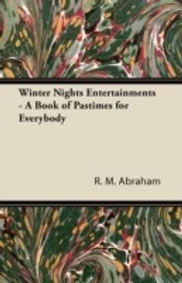 Winter Nights Entertainments - A Book of Pastimes for Everybody(English, Paperback, Abraham R. M.)