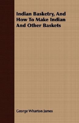 Indian Basketry, And How To Make Indian And Other Baskets(English, Paperback, James George Wharton)