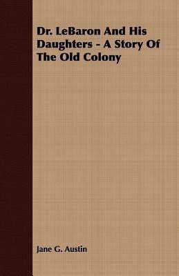 Dr. LeBaron And His Daughters - A Story Of The Old Colony(English, Paperback, Austin Jane G.)