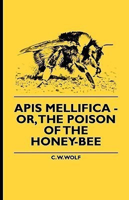 Apis Mellifica - Or, The Poison Of The Honey-Bee(English, Paperback, Wolf C. W.)
