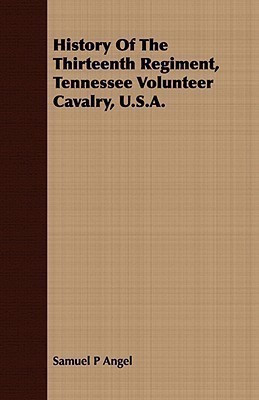 History Of The Thirteenth Regiment, Tennessee Volunteer Cavalry, U.S.A.(English, Paperback, Angel Samuel P)