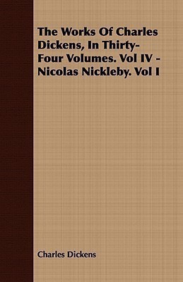 The Works Of Charles Dickens, In Thirty-Four Volumes. Vol IV - Nicolas Nickleby. Vol I(English, Paperback, Dickens Charles)