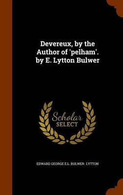 Devereux, by the Author of 'pelham'. by E. Lytton Bulwer(English, Hardcover, Lytton Edward George E L Bulwer-)