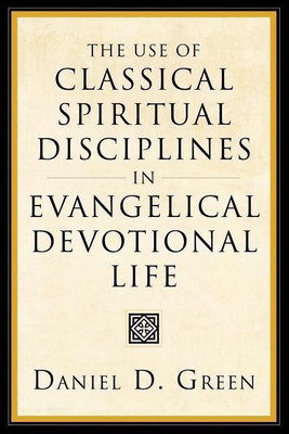 The Use of Classical Spiritual Disciplines in Evangelical Devotional Life(English, Hardcover, Green Daniel D)