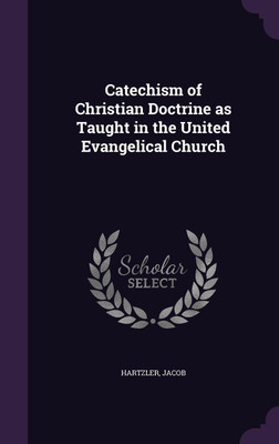 Catechism of Christian Doctrine as Taught in the United Evangelical Church(English, Hardcover, Hartzler Jacob)