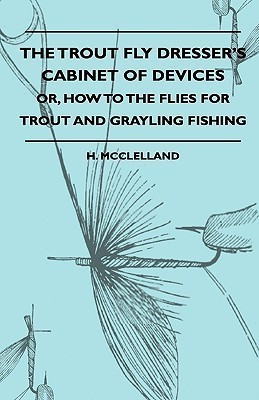 The Trout Fly Dresser's Cabinet Of Devices - Or, How To The Flies For Trout And Grayling Fishing(English, Hardcover, McClelland H.)
