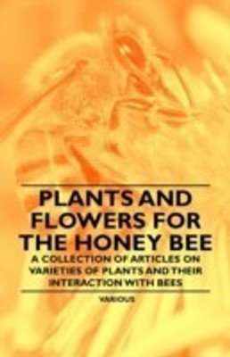 Plants and Flowers for the Honey Bee - A Collection of Articles on Varieties of Plants and Their Interaction with Bees(English, Paperback, Various)