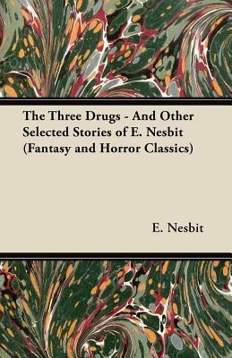 The Three Drugs - And Other Selected Stories of E. Nesbit (Fantasy and Horror Classics)(English, Paperback, Nesbit E.)