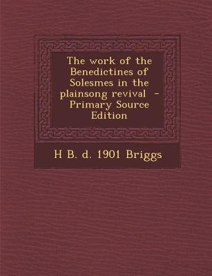 The Work of the Benedictines of Solesmes in the Plainsong Revival - Primary Source Edition(English, Paperback, Briggs H B D 1901)
