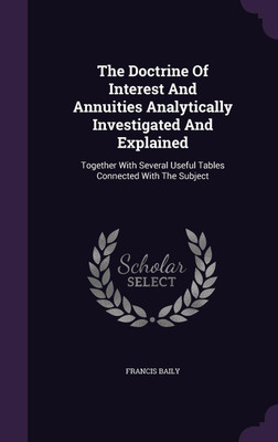 The Doctrine Of Interest And Annuities Analytically Investigated And Explained(English, Hardcover, Baily Francis)