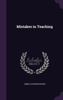 Mistakes in Teaching(English, Hardcover, Hughes James L 1846-1935)