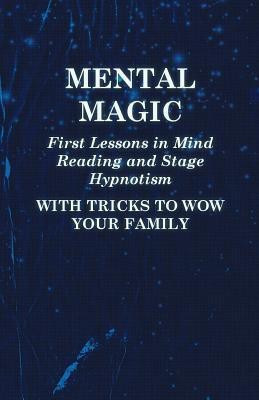 Mental Magic - First Lessons in Mind Reading and Stage Hypnotism - With Tricks to Wow Your Family(English, Paperback, Anon)