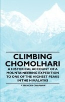 Climbing Chomolhari - A Historical Account of a Mountaineering Expedition to One of the Highest Peaks in the Himalayas(English, Paperback, Chapman F Spencer)