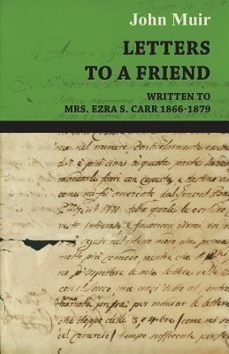 Letters To A Friend, Written To Mrs. Ezra S. Carr, 1866-1879(English, Paperback, Muir John)