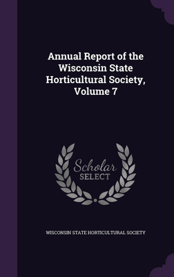 Annual Report of the Wisconsin State Horticultural Society, Volume 7(English, Hardcover, unknown)