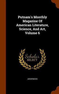 Putnam's Monthly Magazine Of American Literature, Science, And Art, Volume 6(English, Hardcover, Anonymous)