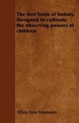 The First Book of Botany. Designed to Cultivate the Observing Powers of Children(English, Paperback, Youmans Eliza Ann)