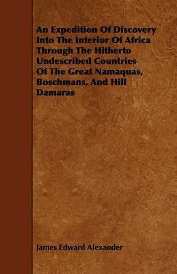 An Expedition Of Discovery Into The Interior Of Africa Through The Hitherto Undescribed Countries Of The Great Namaquas, Boschmans, And Hill Damaras(English, Paperback, Alexander James Edward)