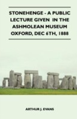 Stonehenge - A Public Lecture Given In The Ashmolean Museum Oxford, Dec 6th, 1888(English, Paperback, Evans Arthur J.)