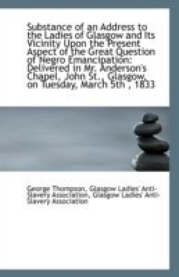 Substance of an Address to the Ladies of Glasgow and Its Vicinity Upon the Present Aspect of the GRE(English, Paperback, Thompson Glasgow Ladies' Anti-Slavery a)