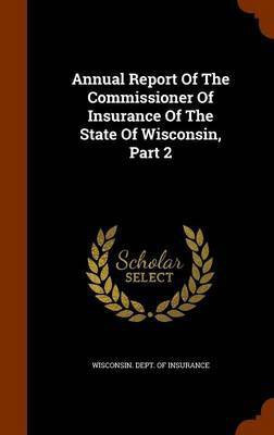 Annual Report Of The Commissioner Of Insurance Of The State Of Wisconsin, Part 2(English, Hardcover, unknown)