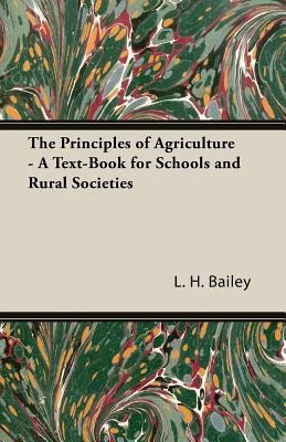 The Principles of Agriculture - A Text-Book for Schools and Rural Societies(English, Paperback, Bailey Liberty Hyde)