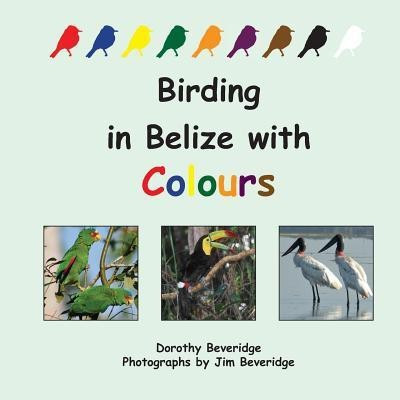Birding in Belize with Colours(English, Paperback, Beveridge Dorothy)
