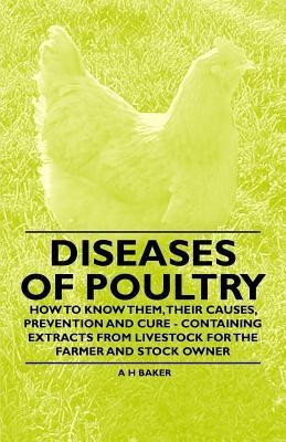 Diseases of Poultry - How to Know Them, Their Causes, Prevention and Cure - Containing Extracts from Livestock for the Farmer and Stock Owner(English, Paperback, Baker A H)