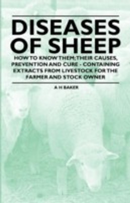 Diseases of Sheep - How to Know Them; Their Causes, Prevention and Cure - Containing Extracts from Livestock for the Farmer and Stock Owner(English, Paperback, Baker A H)