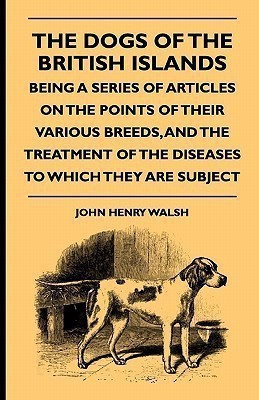 The Dogs Of The British Islands - Being A Series Of Articles On The Points Of Their Various Breeds, And The Treatment Of The Diseases To Which They Are Subject(English, Paperback, Walsh John Henry Dr)