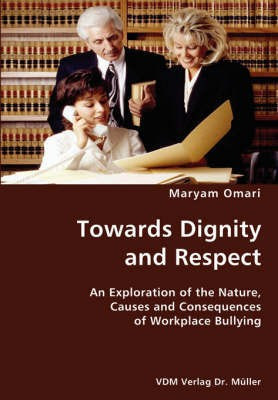 Towards Dignity and Respect- An Exploration of the Nature, Causes and Consequences of Workplace Bullying(English, Paperback, Omari Maryam)