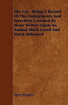The Cat - Being A Record Of The Endearments And Invectives Lavished By Many Writers Upon An Animal Much Loved And Much Abhorred(English, Paperback, Repplier Agnes)