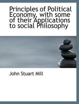 Principles of Political Economy, with Some of Their Applications to Social Philosophy(English, Paperback, Mill John Stuart)