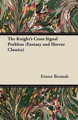 The Knight's Cross Signal Problem (Fantasy and Horror Classics)(English, Paperback, Bramah Ernest)