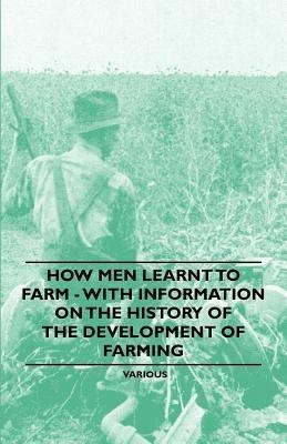 How Men Learnt to Farm - With Information on the History of the Development of Farming(English, Paperback, , Various)