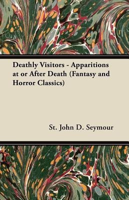 Deathly Visitors - Apparitions at or After Death (Fantasy and Horror Classics)(English, Paperback, Seymour St. John D.)