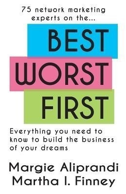 Best Worst First  - 75 Network Marketing Experts on Everything You Need to Know to Build the Business of Your Dreams(English, Paperback, Aliprandi Margie K)