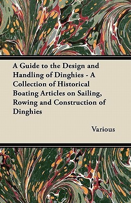 A Guide to the Design and Handling of Dinghies - A Collection of Historical Boating Articles on Sailing, Rowing and Construction of Dinghies(English, Paperback, Various)