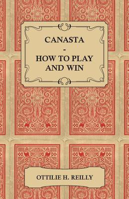 Canasta - How to Play and Win - Including the Official Rules and Pointers for Play(English, Paperback, Reilly Ottilie H.)