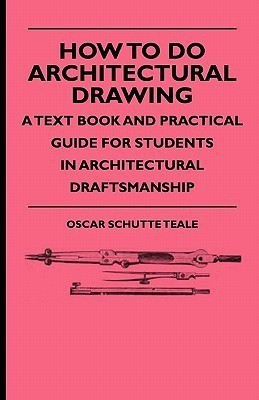 How To Do Architectural Drawing - A Text Book And Practical Guide For Students In Architectural Draftsmanship(English, Paperback, Teale Oscar Schutte)