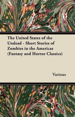 The United States of the Undead - Short Stories of Zombies in the Americas (Fantasy and Horror Classics)(English, Paperback, Various)