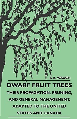 Dwarf Fruit Trees - Their Propagation, Pruning, And General Management, Adapted To The United States And Canada(English, Paperback, Waugh F. A.)